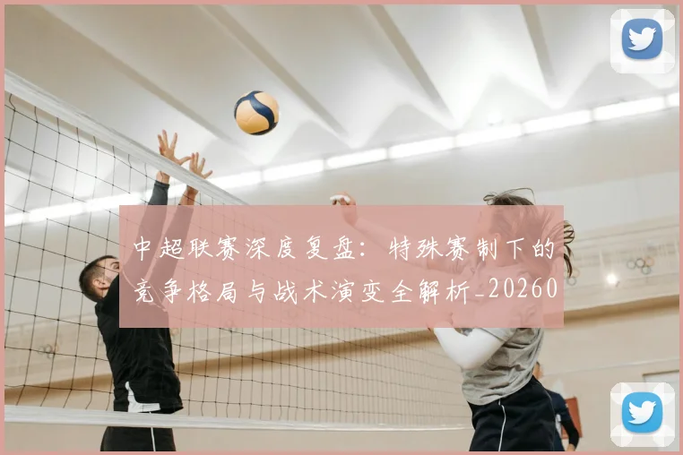 中超联赛深度复盘:特殊赛制下的竞争格局与战术演变全解析_20260611141644