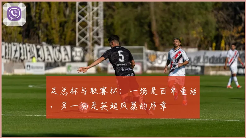足总杯与联赛杯:一场是百年童话,另一场是英超风暴的序章