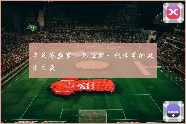 年足球盛宴：见证新一代传奇的诞生之夜